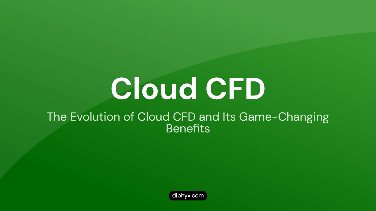 The Evolution of Cloud CFD and Its Benefits